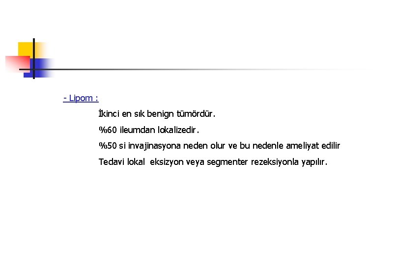 - Lipom : İkinci en sık benign tümördür. %60 ileumdan lokalizedir. %50 si invajinasyona