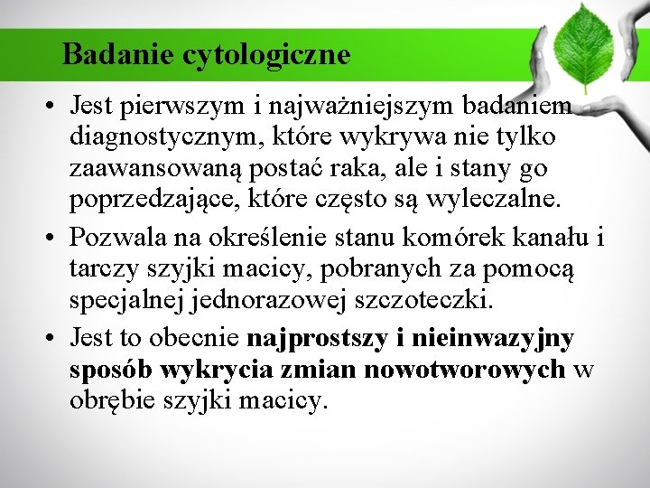 Badanie cytologiczne • Jest pierwszym i najważniejszym badaniem diagnostycznym, które wykrywa nie tylko zaawansowaną