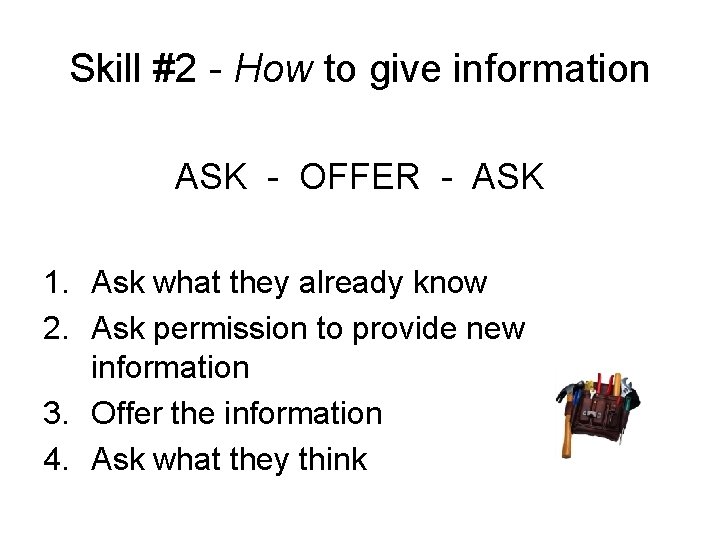 Skill #2 - How to give information ASK - OFFER - ASK 1. Ask