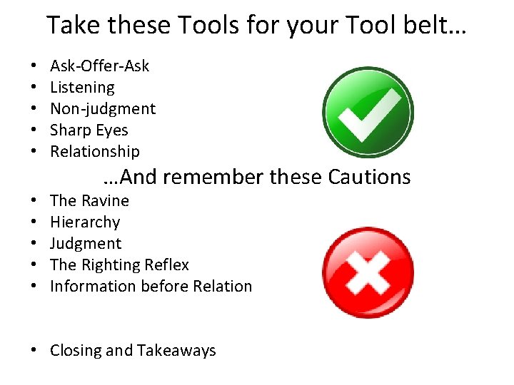 Take these Tools for your Tool belt… • • • Ask-Offer-Ask Listening Non-judgment Sharp