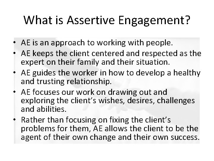 What is Assertive Engagement? • AE is an approach to working with people. •