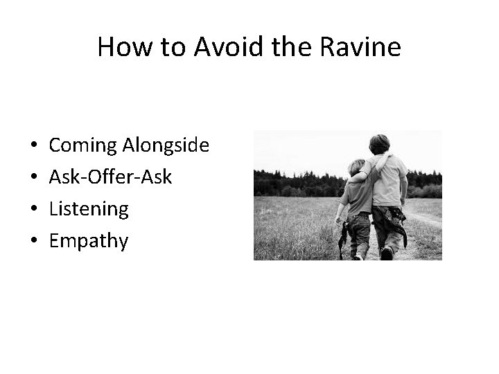 How to Avoid the Ravine • • Coming Alongside Ask-Offer-Ask Listening Empathy 