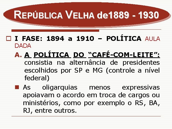 REPÚBLICA VELHA de 1889 - 1930 o I FASE: 1894 a 1910 – POLÍTICA