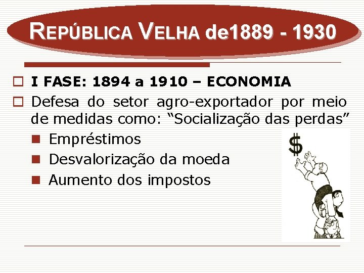 REPÚBLICA VELHA de 1889 - 1930 o I FASE: 1894 a 1910 – ECONOMIA