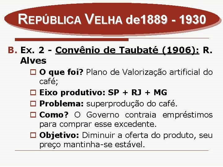 REPÚBLICA VELHA de 1889 - 1930 B. Ex. 2 - Convênio de Taubaté (1906):