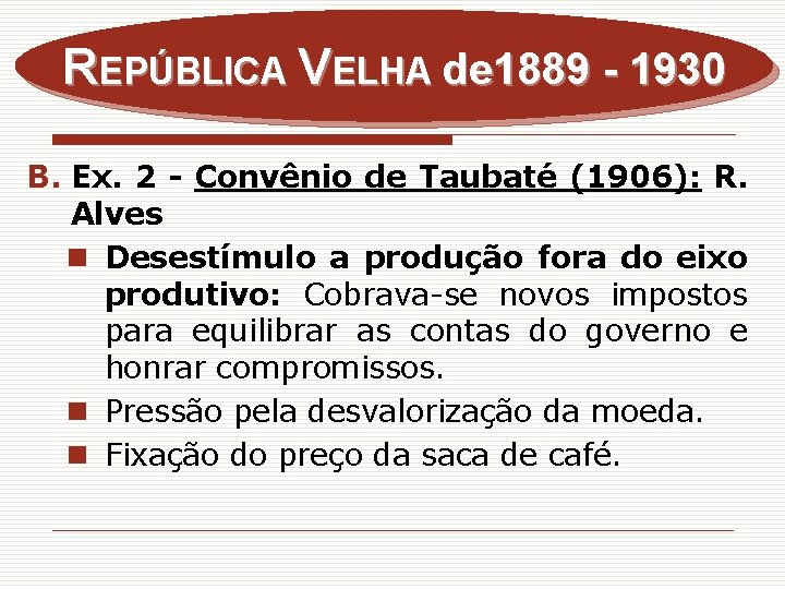 REPÚBLICA VELHA de 1889 - 1930 B. Ex. 2 - Convênio de Taubaté (1906):