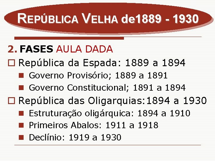 REPÚBLICA VELHA de 1889 - 1930 2. FASES AULA DADA o República da Espada: