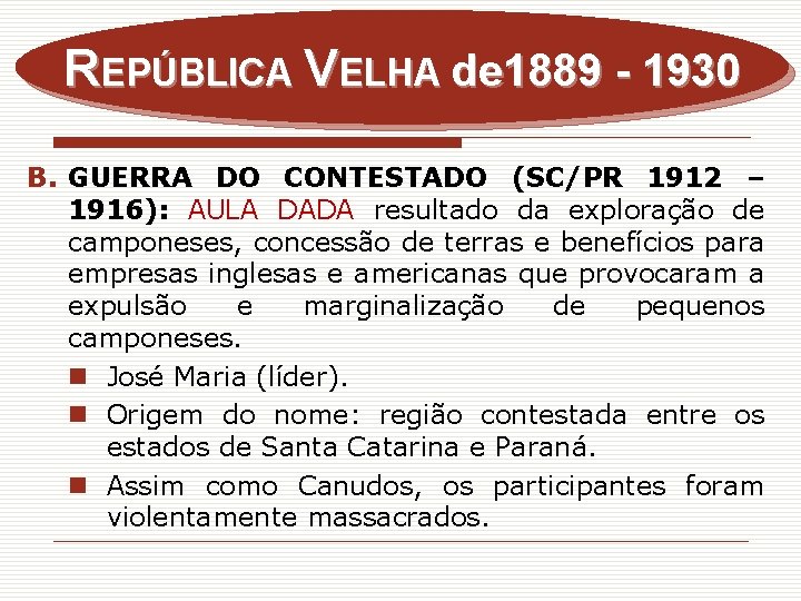 REPÚBLICA VELHA de 1889 - 1930 B. GUERRA DO CONTESTADO (SC/PR 1912 – 1916):