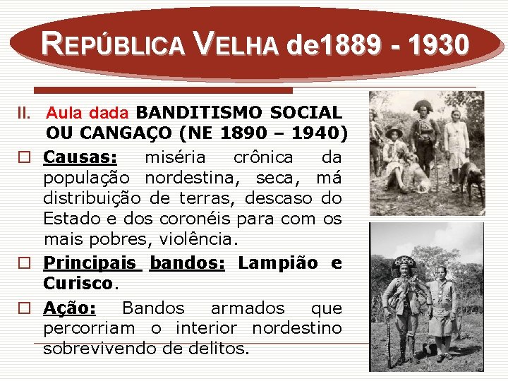REPÚBLICA VELHA de 1889 - 1930 II. Aula dada BANDITISMO SOCIAL OU CANGAÇO (NE