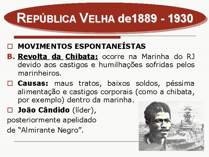 REPÚBLICA VELHA de 1889 - 1930 o MOVIMENTOS ESPONTANEÍSTAS B. Revolta da Chibata: ocorre
