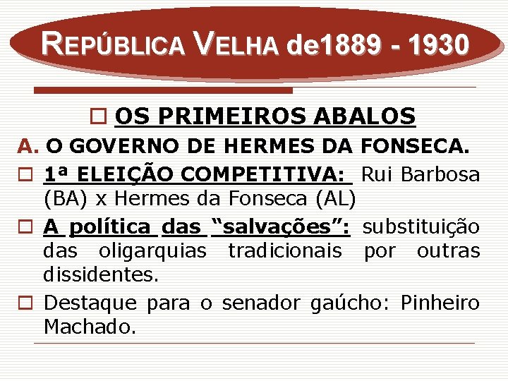 REPÚBLICA VELHA de 1889 - 1930 o OS PRIMEIROS ABALOS A. O GOVERNO DE
