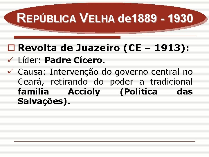 REPÚBLICA VELHA de 1889 - 1930 o Revolta de Juazeiro (CE – 1913): ü