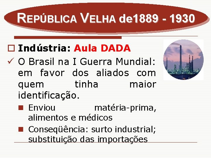 REPÚBLICA VELHA de 1889 - 1930 o Indústria: Aula DADA ü O Brasil na