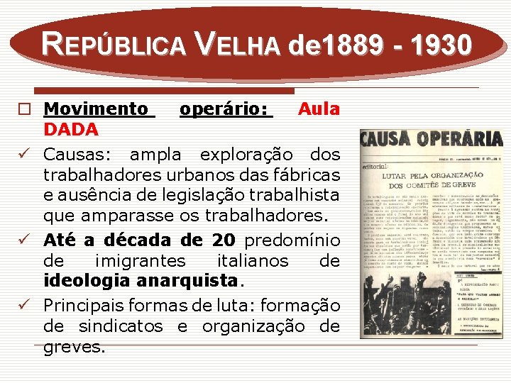 REPÚBLICA VELHA de 1889 - 1930 o Movimento operário: Aula DADA ü Causas: ampla