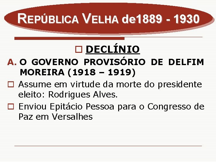 REPÚBLICA VELHA de 1889 - 1930 o DECLÍNIO A. O GOVERNO PROVISÓRIO DE DELFIM
