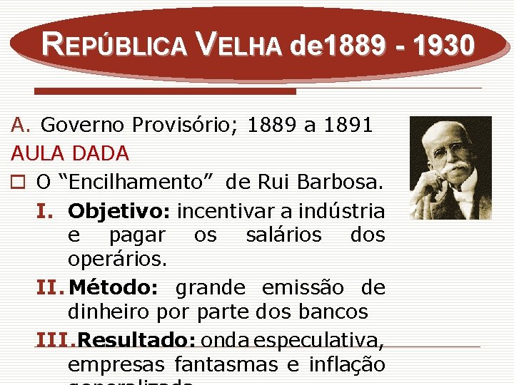 REPÚBLICA VELHA de 1889 - 1930 A. Governo Provisório; 1889 a 1891 AULA DADA