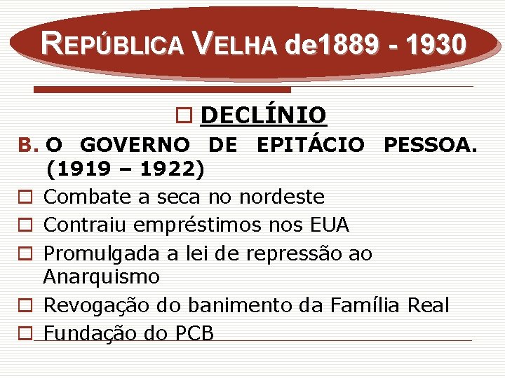 REPÚBLICA VELHA de 1889 - 1930 o DECLÍNIO B. O GOVERNO DE EPITÁCIO PESSOA.