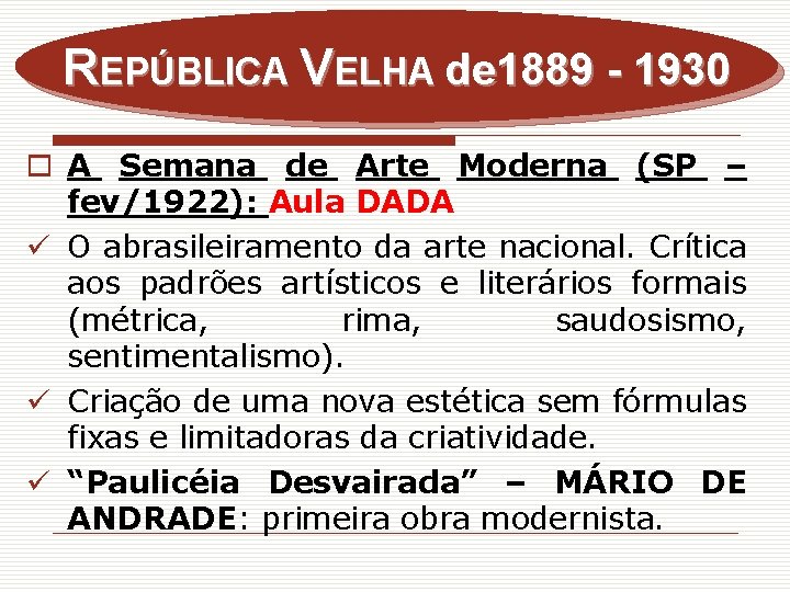 REPÚBLICA VELHA de 1889 - 1930 o A Semana de Arte Moderna (SP –
