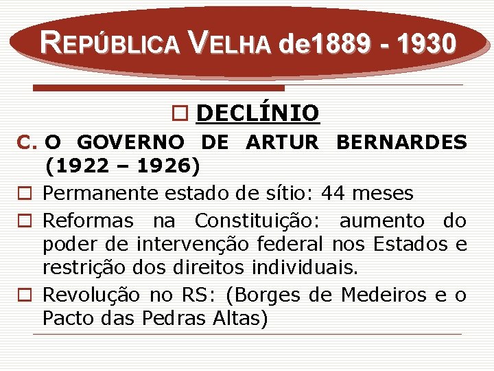 REPÚBLICA VELHA de 1889 - 1930 o DECLÍNIO C. O GOVERNO DE ARTUR BERNARDES