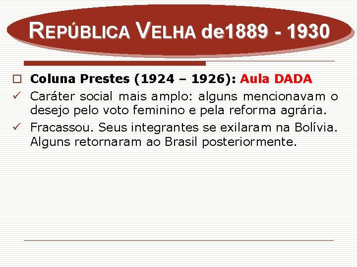 REPÚBLICA VELHA de 1889 - 1930 o Coluna Prestes (1924 – 1926): Aula DADA