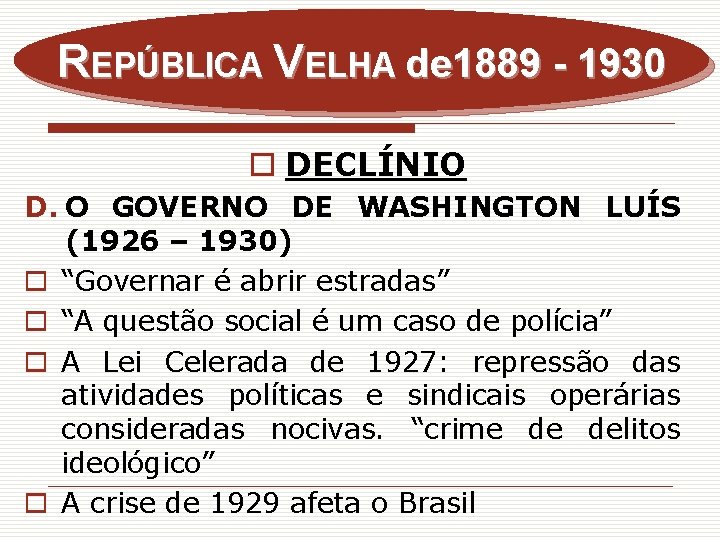 REPÚBLICA VELHA de 1889 - 1930 o DECLÍNIO D. O GOVERNO DE WASHINGTON LUÍS