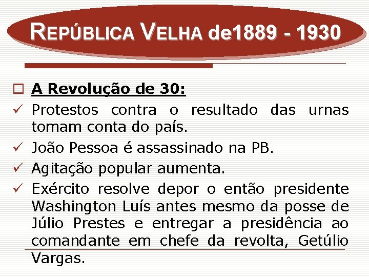 REPÚBLICA VELHA de 1889 - 1930 o A Revolução de 30: ü Protestos contra