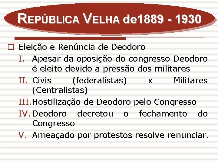 REPÚBLICA VELHA de 1889 - 1930 o Eleição e Renúncia de Deodoro I. Apesar