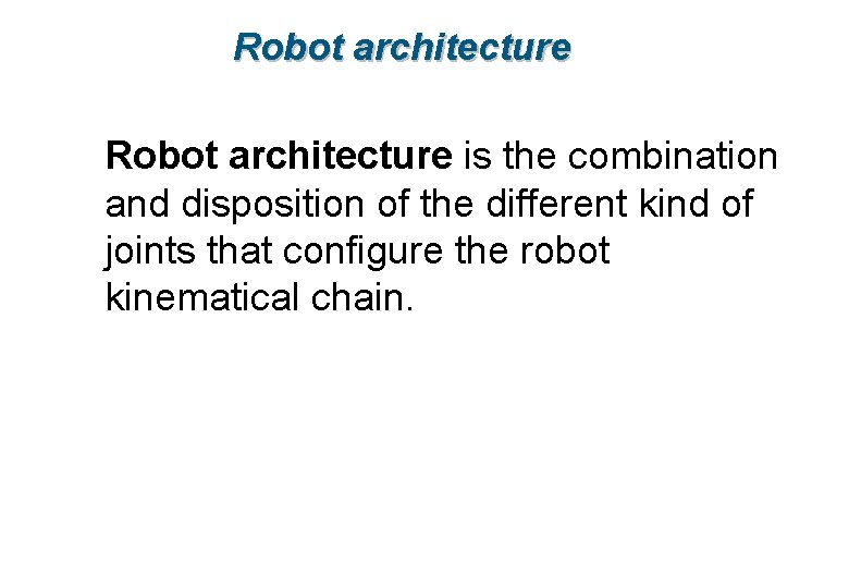 Robot architecture is the combination and disposition of the different kind of joints that