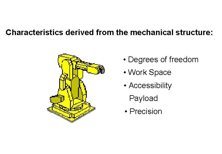 Characteristics derived from the mechanical structure: • Degrees of freedom • Work Space •