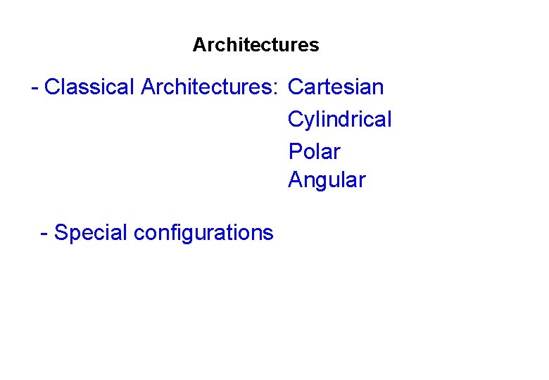 Architectures - Classical Architectures: Cartesian Cylindrical Polar Angular - Special configurations 