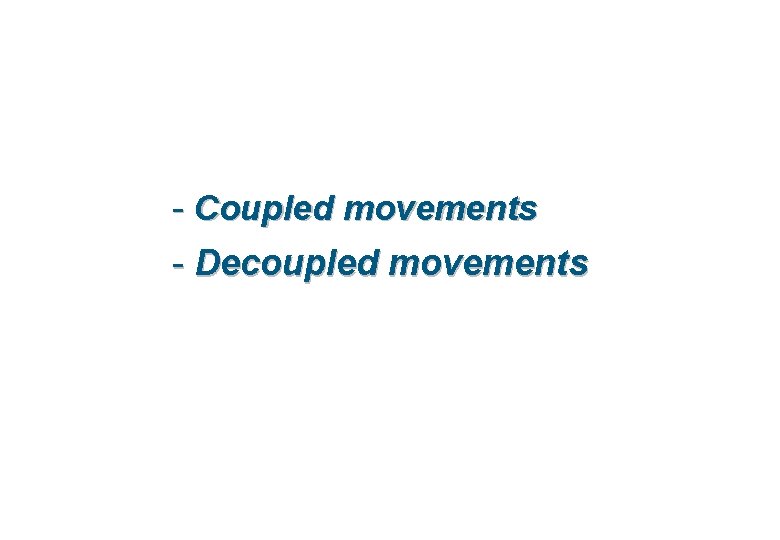 - Coupled movements - Decoupled movements 