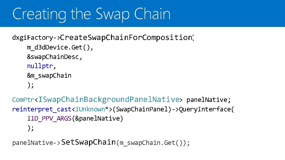 Creating the Swap Chain dxgi. Factory-> Create. Swap. Chain. For. Composition( m_d 3 d.