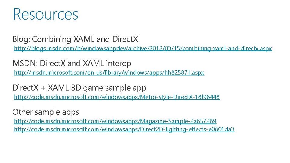 Resources Blog: Combining XAML and Direct. X http: //blogs. msdn. com/b/windowsappdev/archive/2012/03/15/combining-xaml-and-directx. aspx MSDN: Direct.