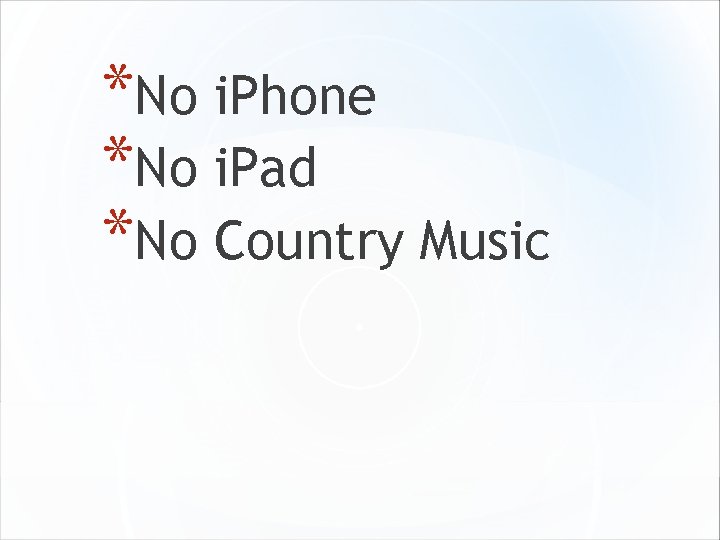 *No i. Phone *No i. Pad *No Country Music 