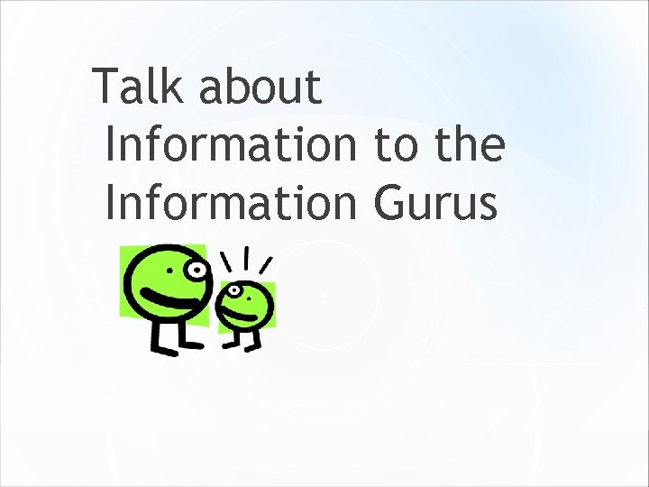Talk about Information to the Information Gurus 