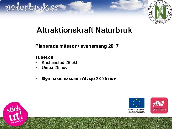 Attraktionskraft Naturbruk Planerade mässor / evenemang 2017 Tubecon • Kristianstad 28 okt • Umeå