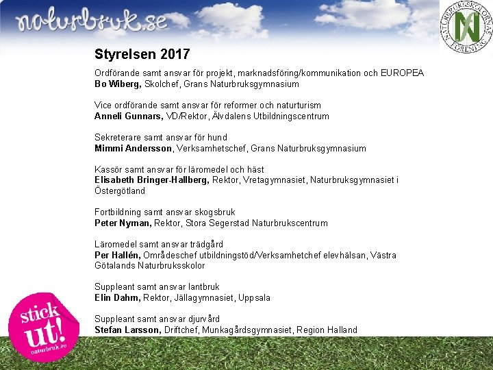 Styrelsen 2017 Ordförande samt ansvar för projekt, marknadsföring/kommunikation och EUROPEA Bo Wiberg, Skolchef, Grans