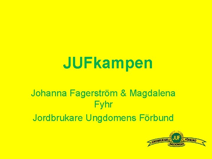 JUFkampen Johanna Fagerström & Magdalena Fyhr Jordbrukare Ungdomens Förbund 
