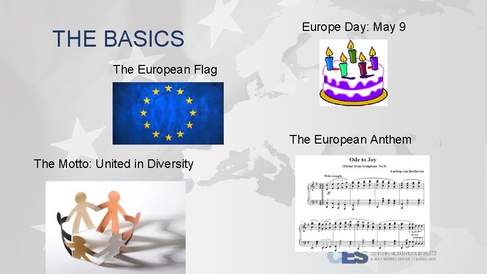THE BASICS Europe Day: May 9 The European Flag The European Anthem The Motto: