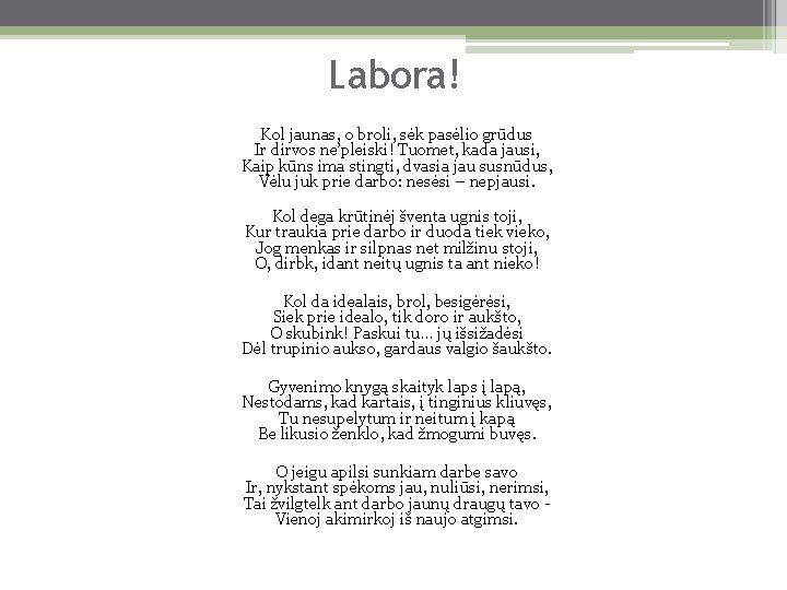 Labora! Kol jaunas, o broli, sėk pasėlio grūdus Ir dirvos ne’pleiski! Tuomet, kada jausi,
