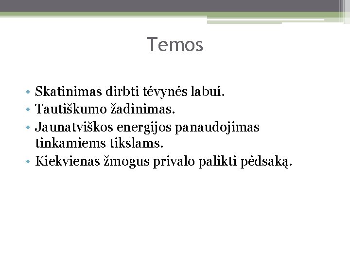 Temos • Skatinimas dirbti tėvynės labui. • Tautiškumo žadinimas. • Jaunatviškos energijos panaudojimas tinkamiems