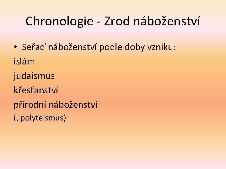 Chronologie - Zrod náboženství • Seřaď náboženství podle doby vzniku: islám judaismus křesťanství přírodní