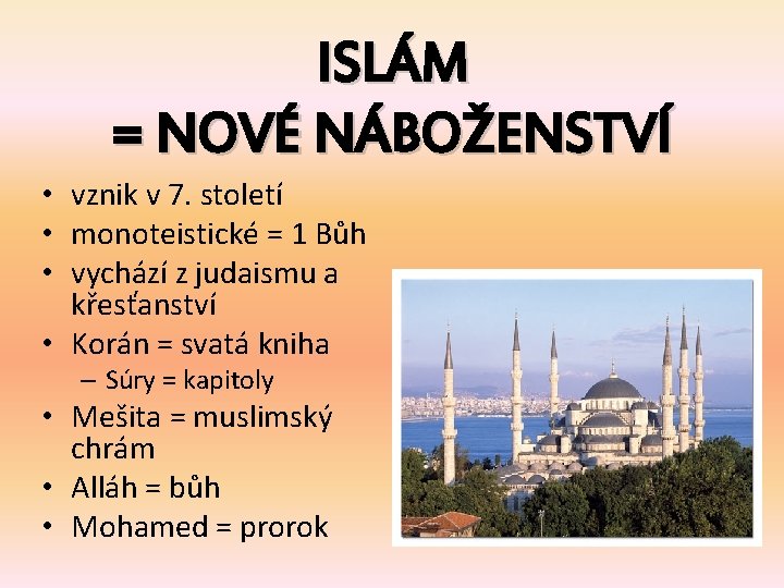 ISLÁM = NOVÉ NÁBOŽENSTVÍ • vznik v 7. století • monoteistické = 1 Bůh