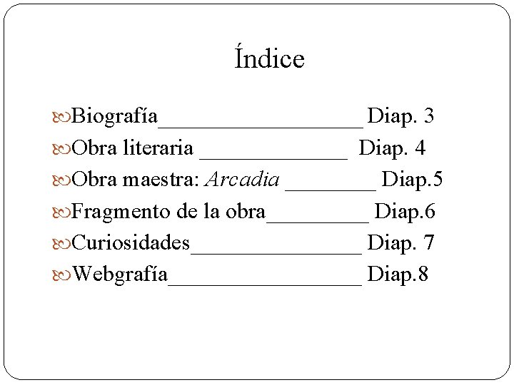 Índice Biografía________ Diap. 3 Obra literaria _______ Diap. 4 Obra maestra: Arcadia ____ Diap.