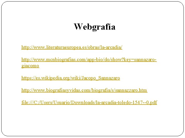 Webgrafía http: //www. literaturaeuropea. es/obras/la-arcadia/ http: //www. mcnbiografias. com/app-bio/do/show? key=sannazarogiacomo https: //es. wikipedia. org/wiki/Jacopo_Sannazaro