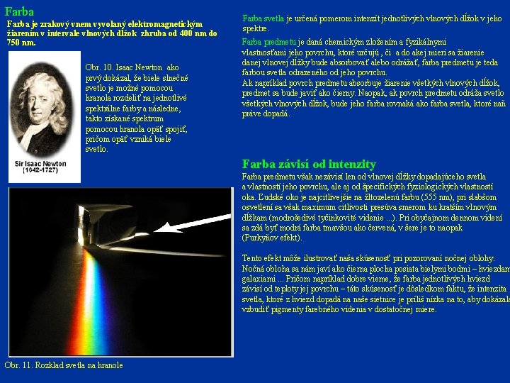 Farba je zrakový vnem vyvolaný elektromagnetickým žiarením v intervale vlnových dĺžok zhruba od 400