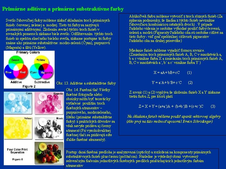 Primárne aditívne a primárne substraktívne farby Svetlo ľubovoľnej farby môžeme získať skladaním troch primárnych