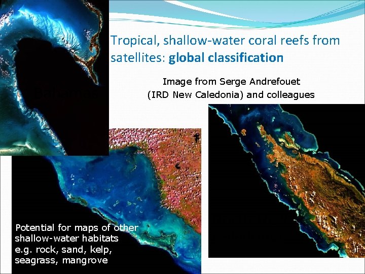 Tropical, shallow-water coral reefs from satellites: global classification Bahamas Potential for maps of other