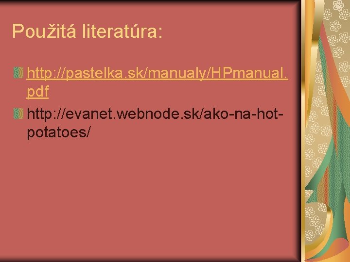 Použitá literatúra: http: //pastelka. sk/manualy/HPmanual. pdf http: //evanet. webnode. sk/ako-na-hotpotatoes/ 