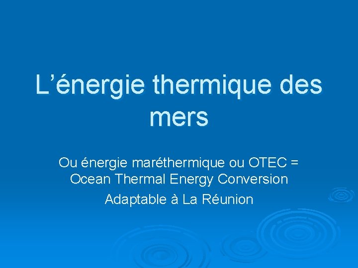 L’énergie thermique des mers Ou énergie maréthermique ou OTEC = Ocean Thermal Energy Conversion